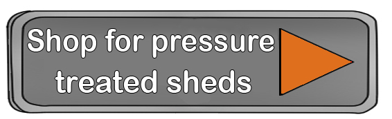 Pressure treated sheds shop button